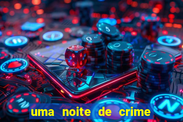 uma noite de crime dublado drive